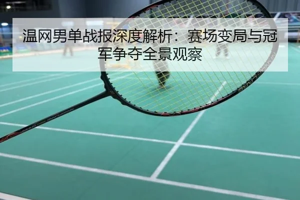 温网男单战报深度解析：赛场变局与冠军争夺全景观察